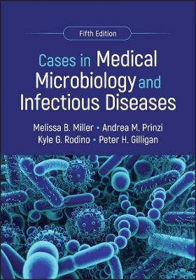 Cases in Medical Microbiology and Infectious Diseases - Melissa B. Miller, Andrea M Prinzi, Kyle G Rodino, Peter H. Gilligan