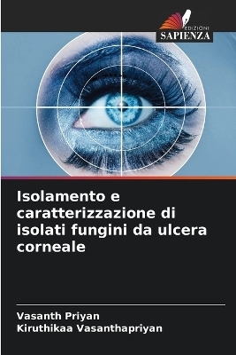 Isolamento e caratterizzazione di isolati fungini da ulcera corneale - Vasanth Priyan, Kiruthikaa Vasanthapriyan