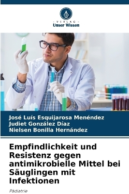 Empfindlichkeit und Resistenz gegen antimikrobielle Mittel bei S�uglingen mit Infektionen - Jos� Luis Esquijarosa Men�ndez, Judiet Gonz�lez D�az, Nielsen Bonilla Hern�ndez