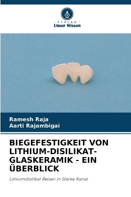 Biegefestigkeit Von Lithium-Disilikat-Glaskeramik - Ein Überblick - Ramesh RAJA, AARTI RAJAMBIGAI