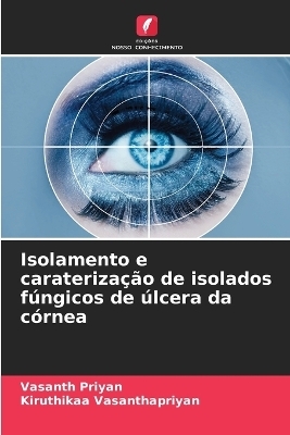 Isolamento e caraterização de isolados fúngicos de úlcera da córnea - Vasanth Priyan, Kiruthikaa Vasanthapriyan