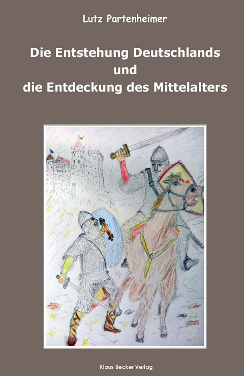 Die Entstehung Deutschlands und die Entdeckung des Mittelalters - Lutz Partenheimer