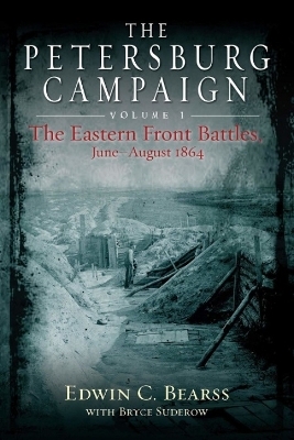 The Petersburg Campaign. Volume 1 - Edwin C Bearss, Bryce A Suderow