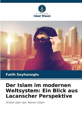 Der Islam im modernen Weltsystem - Fatih Seyhanoglu