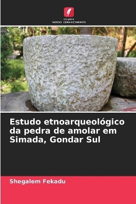 Estudo etnoarqueológico da pedra de amolar em Simada, Gondar Sul - Shegalem Fekadu