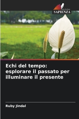 Echi del tempo: esplorare il passato per illuminare il presente - Ruby Jindal