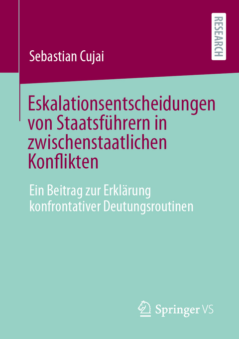 Eskalationsentscheidungen von Staatsführern in zwischenstaatlichen Konflikten - Sebastian Cujai