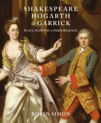 Shakespeare, Hogarth and Garrick - Robin Simon