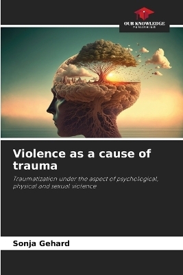 Violence as a cause of trauma - Sonja Gehard