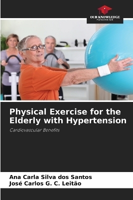 Physical Exercise for the Elderly with Hypertension - Ana Carla Silva dos Santos, José Carlos G C Leitão