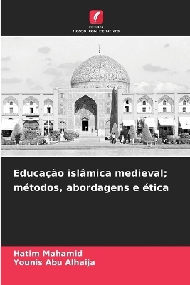 Educação islâmica medieval; métodos, abordagens e ética - Hatim Mahamid, Younis Abu Alhaija