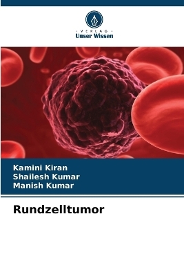 Rundzelltumor - Kamini Kiran, Shailesh Kumar, Manish Kumar