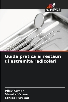 Guida pratica ai restauri di estremità radicolari - Vijay Kumar, Shweta Verma, Sonica Purewal