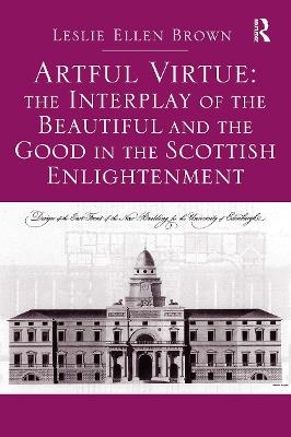 Artful Virtue: The Interplay of the Beautiful and the Good in the Scottish Enlightenment - Leslie Ellen Brown