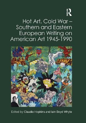 Hot Art, Cold War � Southern and Eastern European Writing on American Art 1945-1990 - 