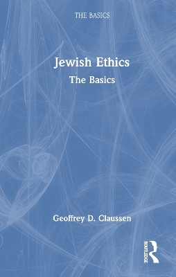 Jewish Ethics: The Basics - Geoffrey D. Claussen