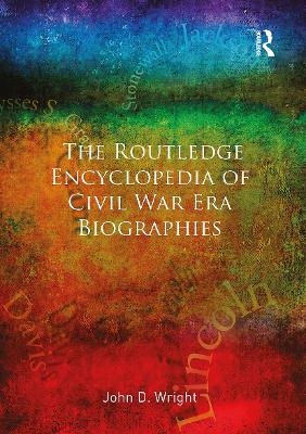 The Routledge Encyclopedia of Civil War Era Biographies - John D Wright