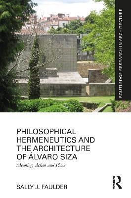 Philosophical Hermeneutics and the Architecture of Álvaro Siza - Sally J. Faulder