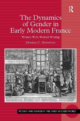 The Dynamics of Gender in Early Modern France - Domna C. Stanton