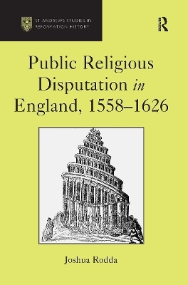 Public Religious Disputation in England, 1558–1626 - Joshua Rodda