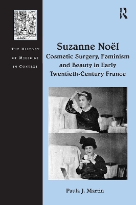 Suzanne No� Cosmetic Surgery, Feminism and Beauty in Early Twentieth-Century France - Paula J. Martin