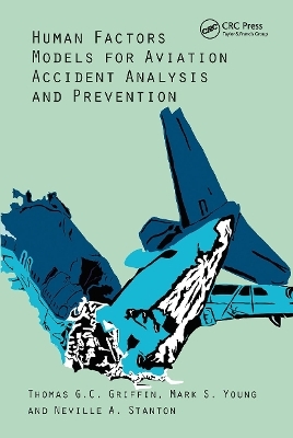 Human Factors Models for Aviation Accident Analysis and Prevention - Thomas G.C. Griffin, Mark S. Young, Neville A. Stanton