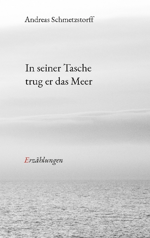 In seiner Tasche trug er das Meer - Andreas Schmetzstorff