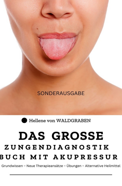 Das grosse Zungendiagnostik Buch mit Akupressurpunkte : Grundwissen – Neue Therapieansätze – Übungen – Alternative Heilmittel : Sonderausgabe Vitamine - Hellene von Waldgraben