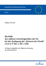 Die Rolle des äußeren Unrechtsgehaltes der Tat bei der Auslegung der „Schwere der Schuld“ i.S.d. § 17 Abs. 2 Alt. 2 JGG - Allegra Fischer