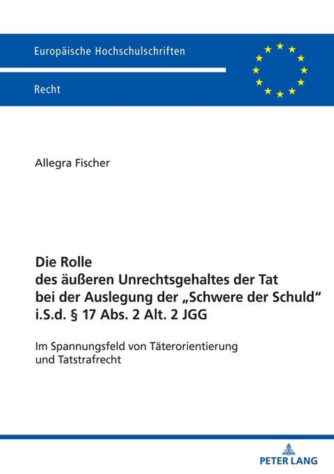 Die Rolle des äußeren Unrechtsgehaltes der Tat bei der Auslegung der „Schwere der Schuld“ i.S.d. § 17 Abs. 2 Alt. 2 JGG - Allegra Fischer