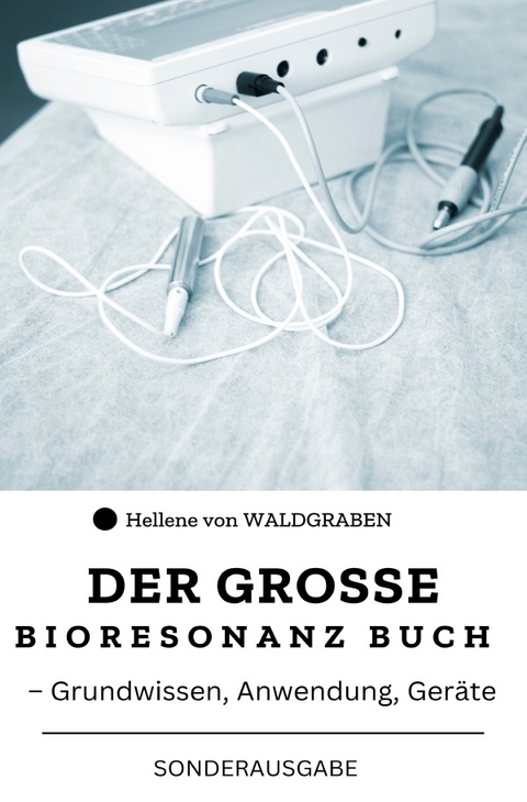 Das große Bioresonanz Buch – Grundwissen, Anwendung, Geräte : Sonderausgabe mit Vitamine - Hellene von Waldgraben