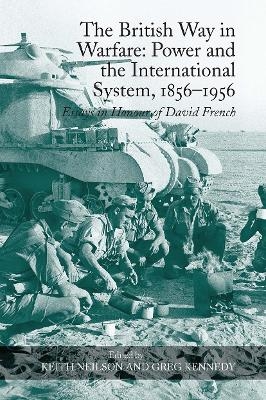 The British Way in Warfare: Power and the International System, 1856–1956 - Keith Neilson