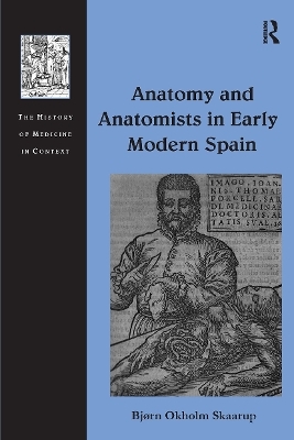 Anatomy and Anatomists in Early Modern Spain - Bjørn Okholm Skaarup