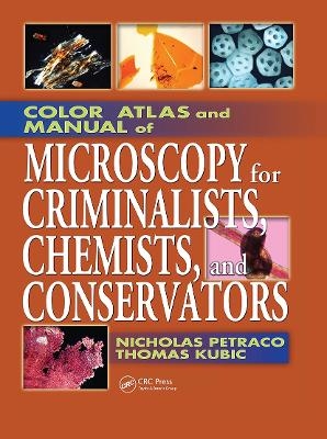 Color Atlas and Manual of Microscopy for Criminalists, Chemists, and Conservators - Nicholas Petraco, Thomas Kubic