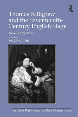 Thomas Killigrew and the Seventeenth-Century English Stage - Philip Major