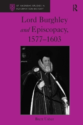 Lord Burghley and Episcopacy, 1577-1603 - Brett Usher