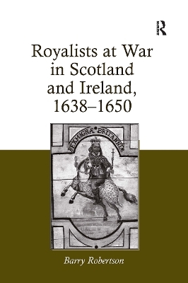 Royalists at War in Scotland and Ireland, 1638�1650 - Barry Robertson