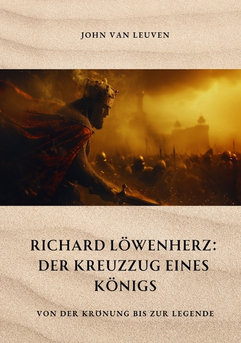 Richard Löwenherz: Der Kreuzzug eines Königs - John van Leuven