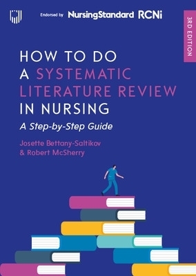 How to do a Systematic Literature Review in Nursing: A Step-by-Step Guide, 3/e - Josette Bettany-Saltikov, Robert McSherry