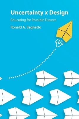 Uncertainty x Design - Ronald A. Beghetto