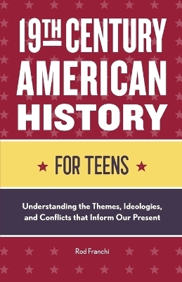 19th Century American History for Teens - Rod Franchi