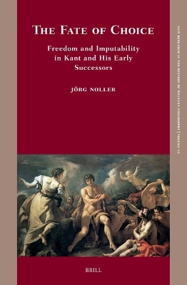 The Fate of Choice: Freedom and Imputability in Kant and His Early Successors - Jörg Noller