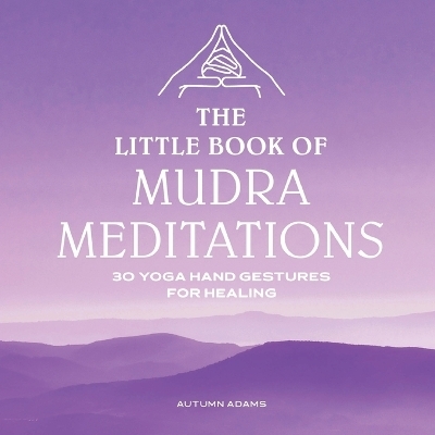 The Little Book of Mudra Meditations - Autumn Adams