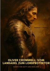 Oliver Cromwell: Vom Landadel zum Lordprotektor - Thomas F. Hunter