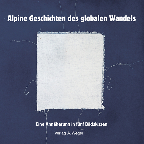 Alpine Geschichten des globalen Wandels - Annika Lems, Danaé Leitenberg, Christine Moderbacher, Herta Nöbauer, Markus Wurzer