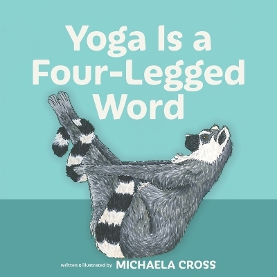 Yoga Is a Four-Legged Word - Michaela Cross