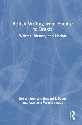 British Writing from Empire to Brexit - Robert Spencer, Howard J. Booth, Anastasia Valassopoulos