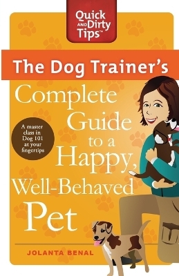 The Dog Trainer's Complete Guide to a Happy, Well-Behaved Pet - Jolanta Benal