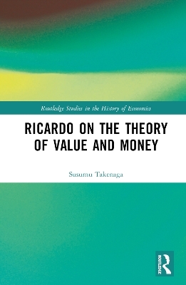 Ricardo on the Theory of Value and Money - Susumu Takenaga