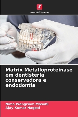 Matrix Metalloproteinase em dentisteria conservadora e endodontia - Nima Wangziom Mosobi, AJAY KUMAR NAGPAL